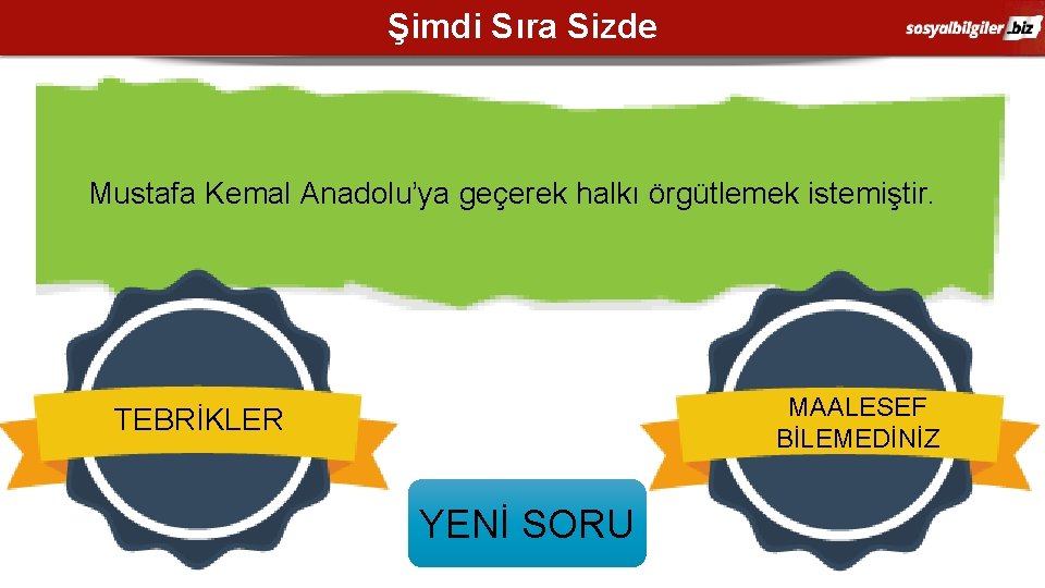 Şimdi Sıra Sizde Mustafa Kemal Anadolu’ya geçerek halkı örgütlemek istemiştir. MAALESEF BİLEMEDİNİZ TEBRİKLER YENİ