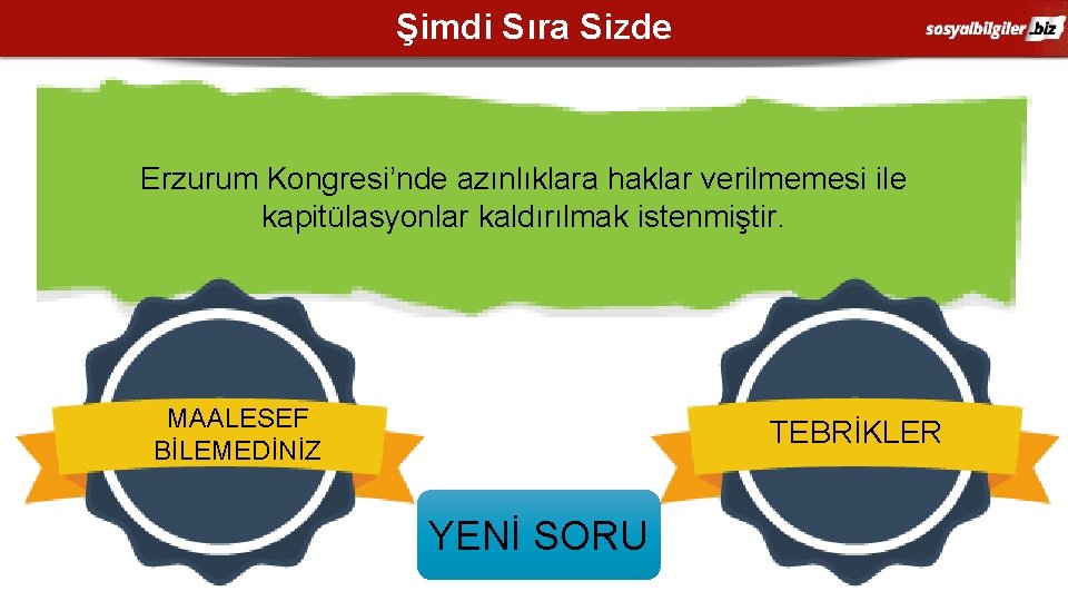 Şimdi Sıra Sizde Erzurum Kongresi’nde azınlıklara haklar verilmemesi ile kapitülasyonlar kaldırılmak istenmiştir. MAALESEF BİLEMEDİNİZ