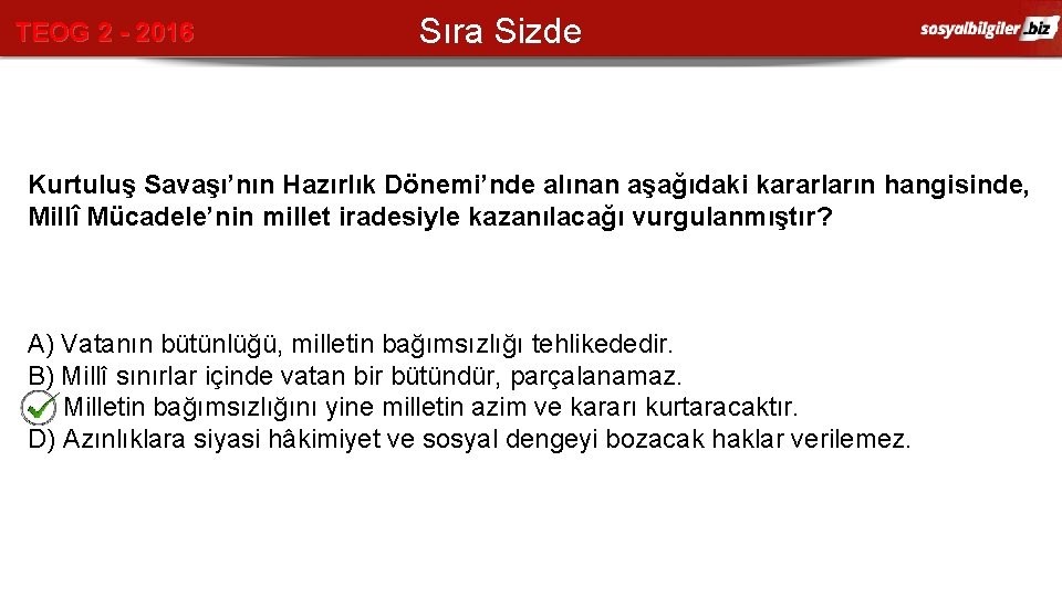 TEOG 2 - 2016 Sıra Sizde Kurtuluş Savaşı’nın Hazırlık Dönemi’nde alınan aşağıdaki kararların hangisinde,