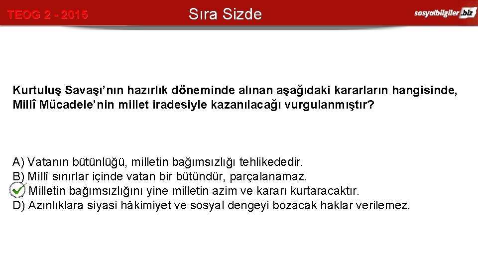 TEOG 2 - 2015 Sıra Sizde Kurtuluş Savaşı’nın hazırlık döneminde alınan aşağıdaki kararların hangisinde,