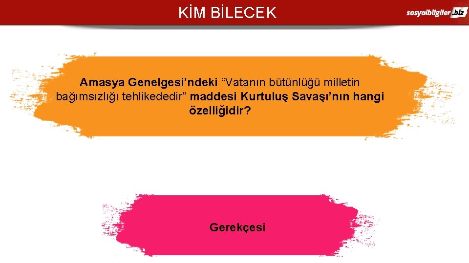 KİM BİLECEK Amasya Genelgesi’ndeki “Vatanın bütünlüğü milletin bağımsızlığı tehlikededir” maddesi Kurtuluş Savaşı’nın hangi özelliğidir?