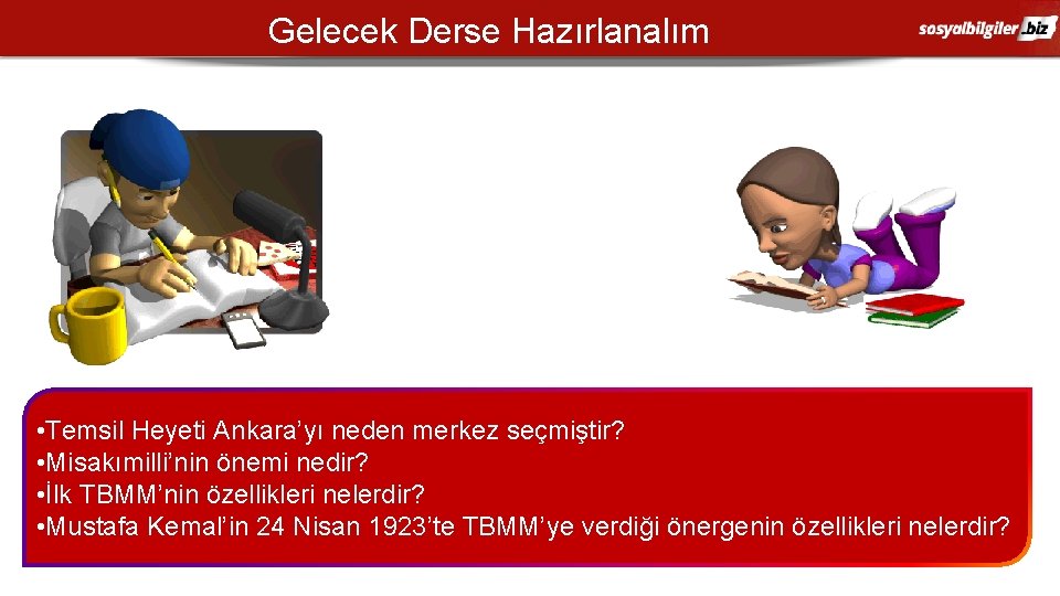 Gelecek Derse Hazırlanalım • Temsil Heyeti Ankara’yı neden merkez seçmiştir? • Misakımilli’nin önemi nedir?