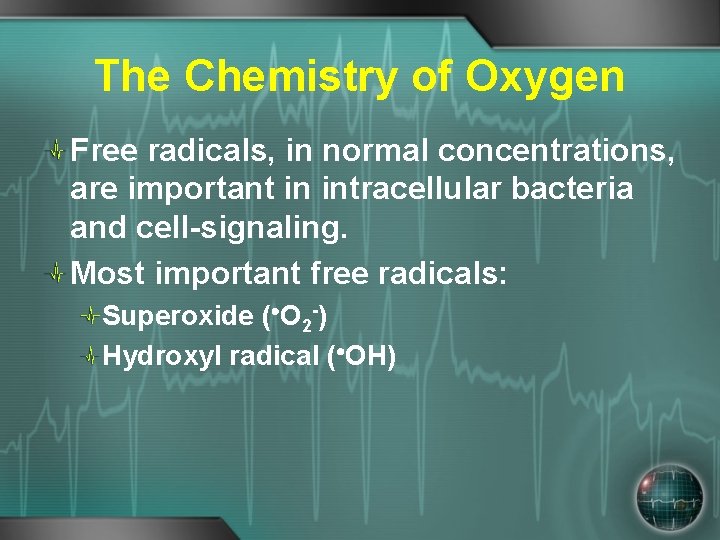 The Chemistry of Oxygen Free radicals, in normal concentrations, are important in intracellular bacteria