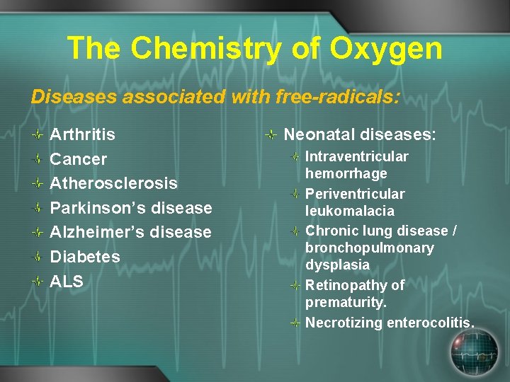 The Chemistry of Oxygen Diseases associated with free-radicals: Arthritis Cancer Atherosclerosis Parkinson’s disease Alzheimer’s