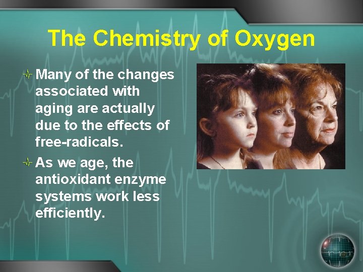 The Chemistry of Oxygen Many of the changes associated with aging are actually due