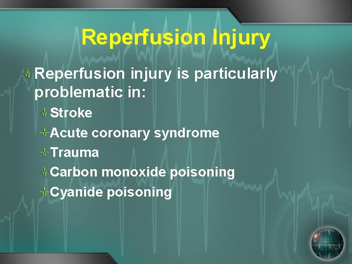 Reperfusion Injury Reperfusion injury is particularly problematic in: Stroke Acute coronary syndrome Trauma Carbon