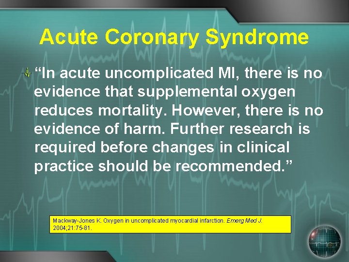 Acute Coronary Syndrome “In acute uncomplicated MI, there is no evidence that supplemental oxygen