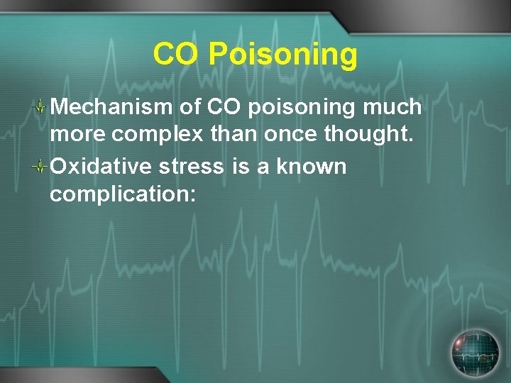 CO Poisoning Mechanism of CO poisoning much more complex than once thought. Oxidative stress