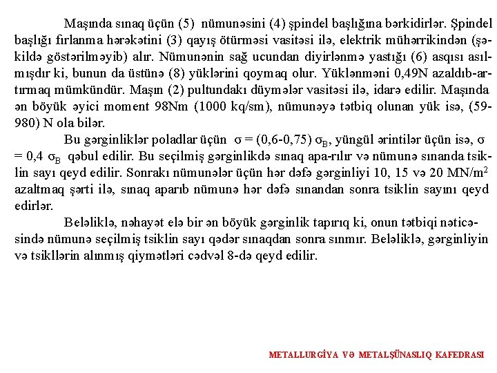 Maşında sınaq üçün (5) nümunəsini (4) şpindel başlığına bərkidirlər. Şpindel başlığı fırlanma hərəkətini (3)