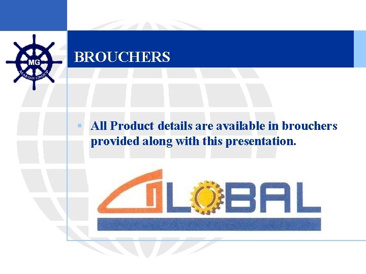 BROUCHERS § All Product details are available in brouchers provided along with this presentation.