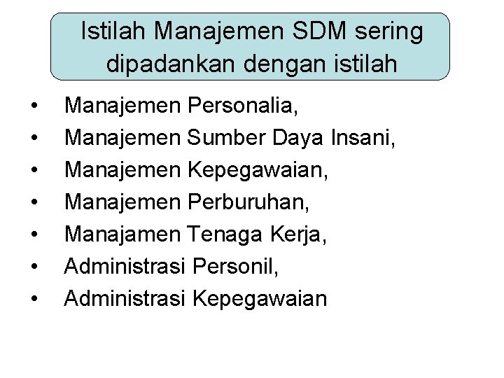 Istilah Manajemen SDM sering dipadankan dengan istilah • • Manajemen Personalia, Manajemen Sumber Daya