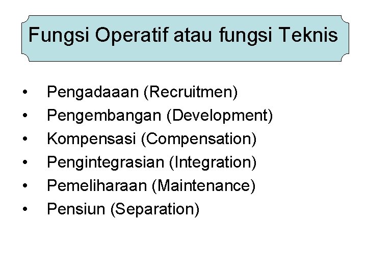 Fungsi Operatif atau fungsi Teknis • • • Pengadaaan (Recruitmen) Pengembangan (Development) Kompensasi (Compensation)