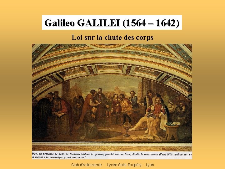 Galileo GALILEI (1564 – 1642) Loi sur la chute des corps Club d'Astronomie -