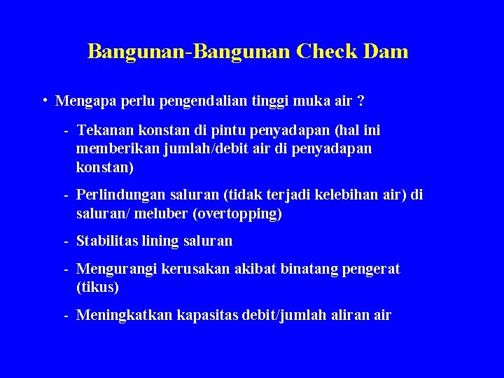 Bangunan-Bangunan Check Dam • Mengapa perlu pengendalian tinggi muka air ? - Tekanan konstan