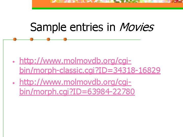 Sample entries in Movies • • http: //www. molmovdb. org/cgibin/morph-classic. cgi? ID=34318 -16829 http: