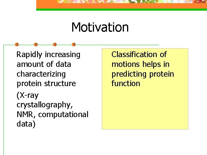 Motivation Rapidly increasing amount of data characterizing protein structure (X-ray crystallography, NMR, computational data)