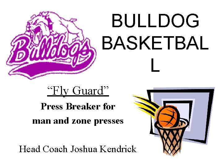BULLDOG BASKETBAL L “Fly Guard” Press Breaker for man and zone presses Head Coach