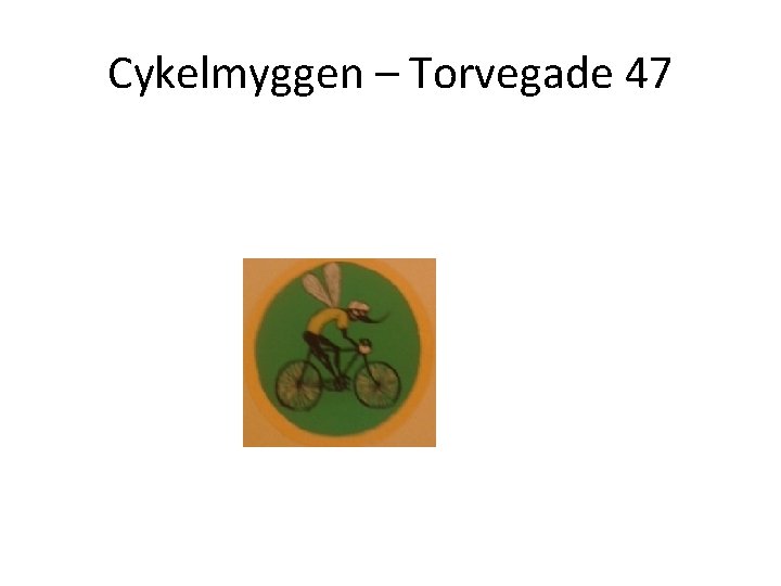 Cykelmyggen – Torvegade 47 