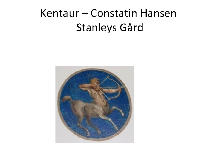 Kentaur – Constatin Hansen Stanleys Gård 