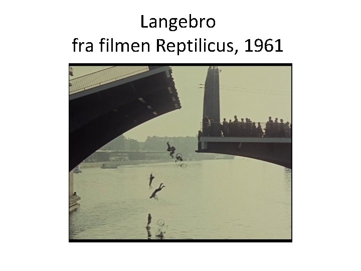 Langebro fra filmen Reptilicus, 1961 