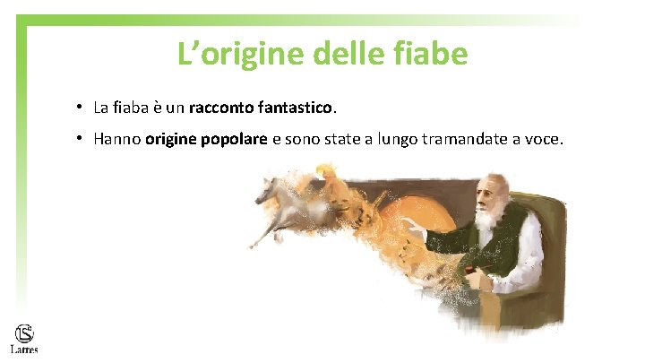 L’origine delle fiabe • La fiaba è un racconto fantastico. • Hanno origine popolare