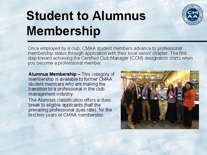 Student to Alumnus Membership Once employed by a club, CMAA student members advance to