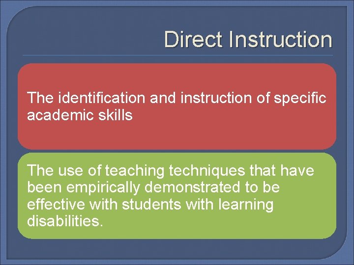 Direct Instruction The identification and instruction of specific academic skills The use of teaching