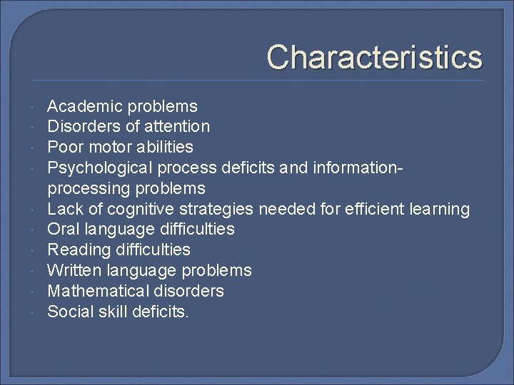 Characteristics Academic problems Disorders of attention Poor motor abilities Psychological process deficits and informationprocessing Characteristics Academic problems Disorders of attention Poor motor abilities Psychological process deficits and informationprocessing