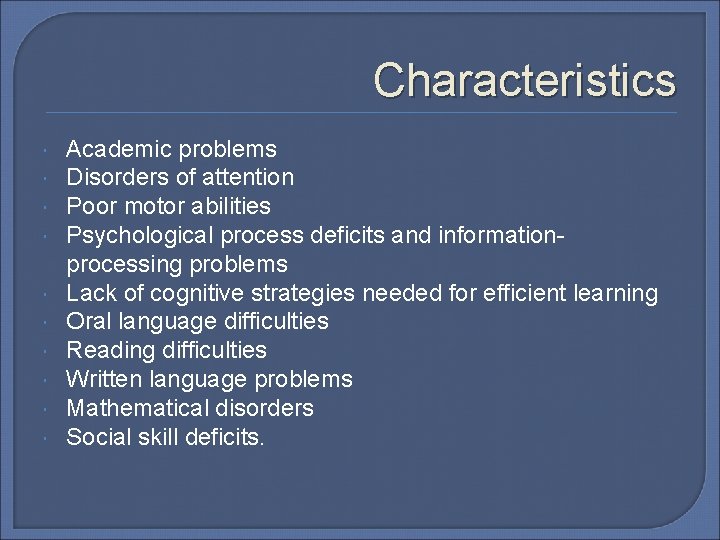 Characteristics Academic problems Disorders of attention Poor motor abilities Psychological process deficits and informationprocessing