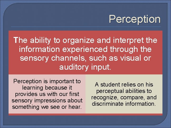 Perception The ability to organize and interpret the information experienced through the sensory channels,