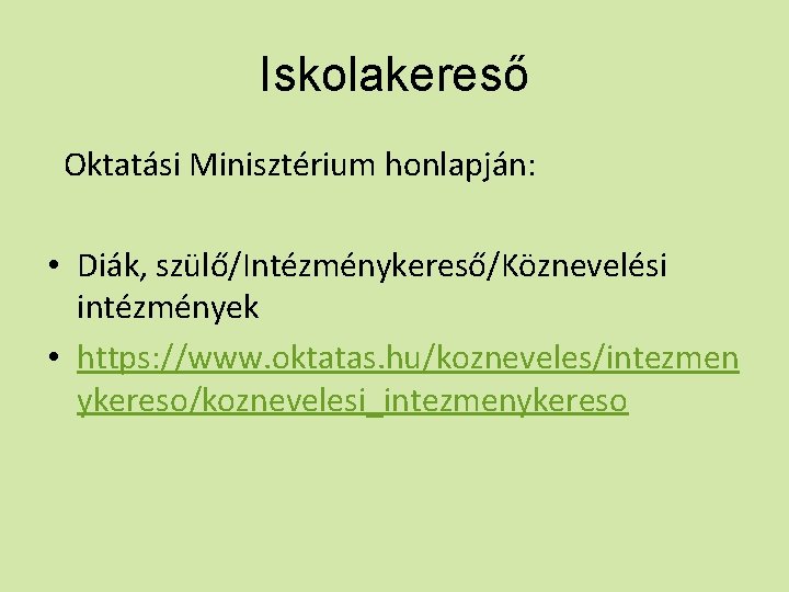 Iskolakereső Oktatási Minisztérium honlapján: • Diák, szülő/Intézménykereső/Köznevelési intézmények • https: //www. oktatas. hu/kozneveles/intezmen ykereso/koznevelesi_intezmenykereso