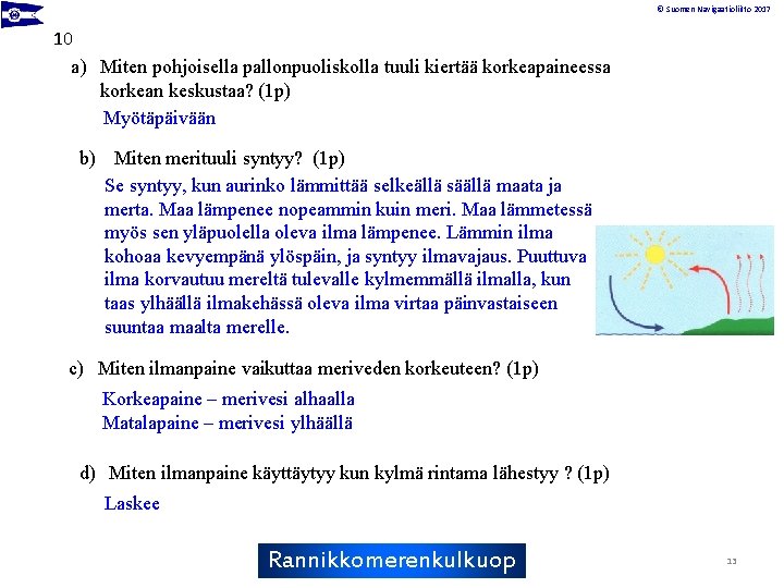 © Suomen Navigaatioliitto 2017 10 a) Miten pohjoisella pallonpuoliskolla tuuli kiertää korkeapaineessa korkean keskustaa?