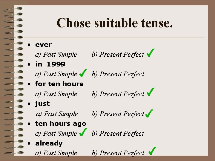 Chose suitable tense. • ever a) Past Simple b) Present Perfect • in 1999
