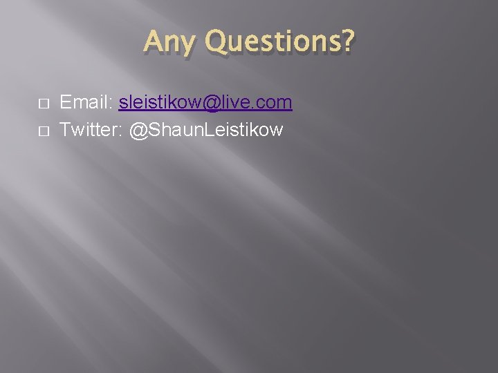 Any Questions? � � Email: sleistikow@live. com Twitter: @Shaun. Leistikow 