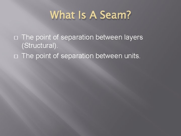 What Is A Seam? � � The point of separation between layers (Structural). The