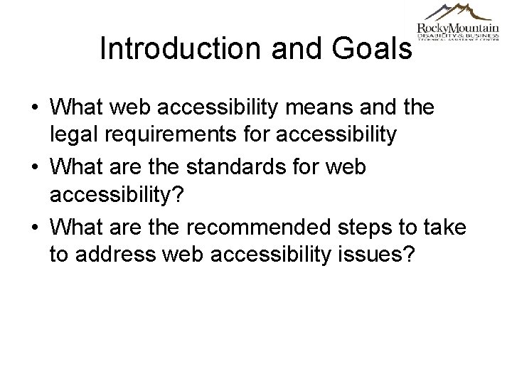 Introduction and Goals • What web accessibility means and the legal requirements for accessibility