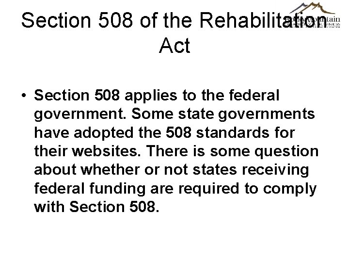 Section 508 of the Rehabilitation Act • Section 508 applies to the federal government.