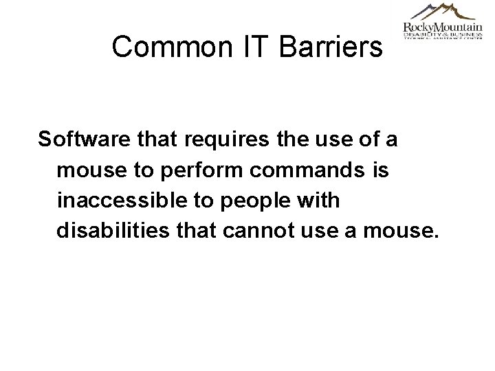 Common IT Barriers Software that requires the use of a mouse to perform commands