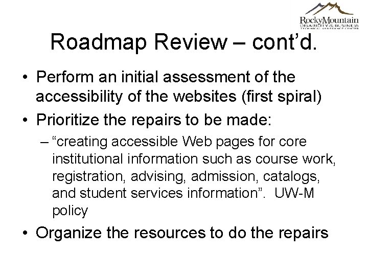 Roadmap Review – cont’d. • Perform an initial assessment of the accessibility of the