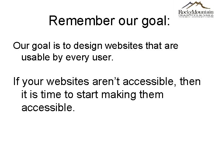 Remember our goal: Our goal is to design websites that are usable by every