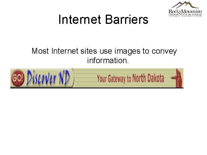 Internet Barriers Most Internet sites use images to convey information. 