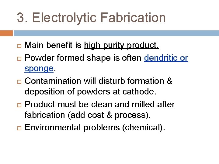 3. Electrolytic Fabrication Main benefit is high purity product. Powder formed shape is often