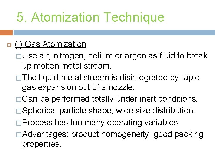 5. Atomization Technique (I) Gas Atomization � Use air, nitrogen, helium or argon as
