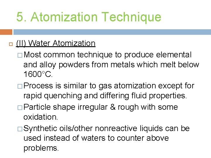 5. Atomization Technique (II) Water Atomization � Most common technique to produce elemental and