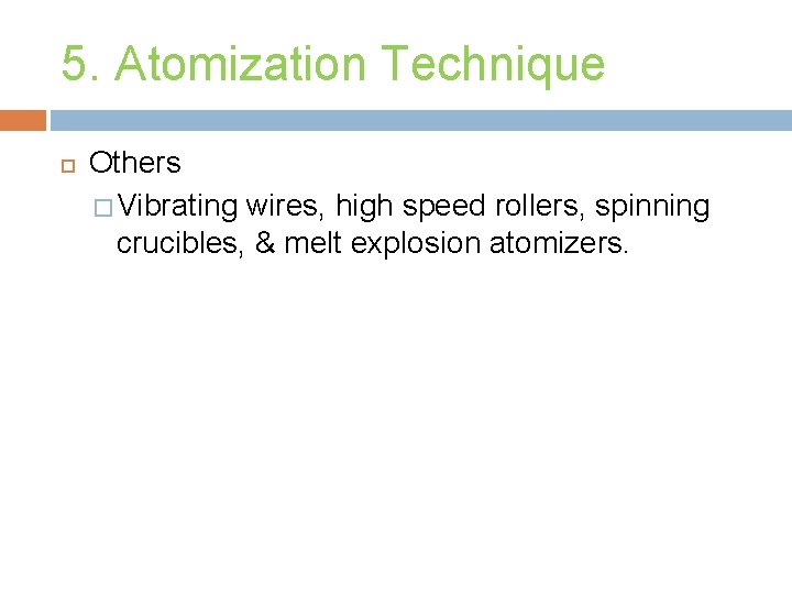 5. Atomization Technique Others � Vibrating wires, high speed rollers, spinning crucibles, & melt