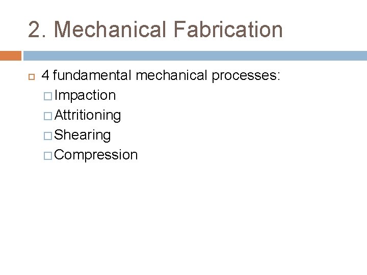 2. Mechanical Fabrication 4 fundamental mechanical processes: � Impaction � Attritioning � Shearing �