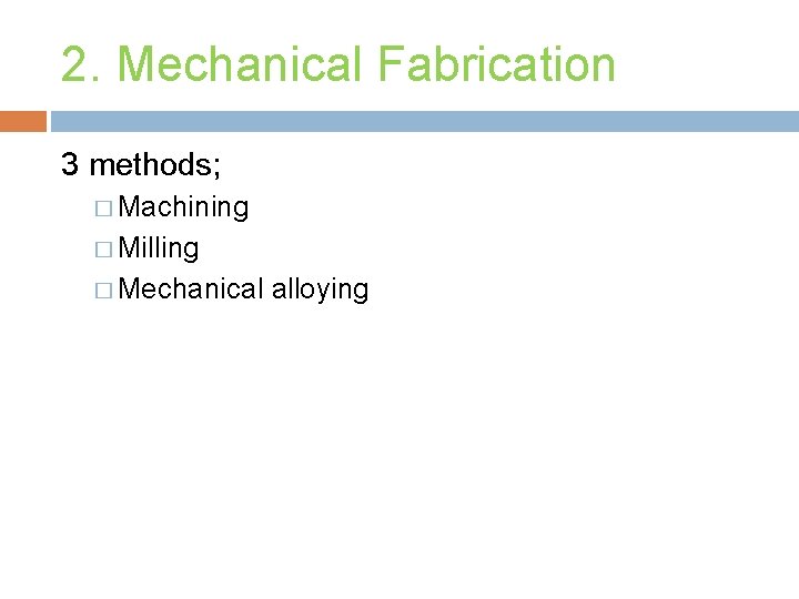 2. Mechanical Fabrication 3 methods; � Machining � Milling � Mechanical alloying 