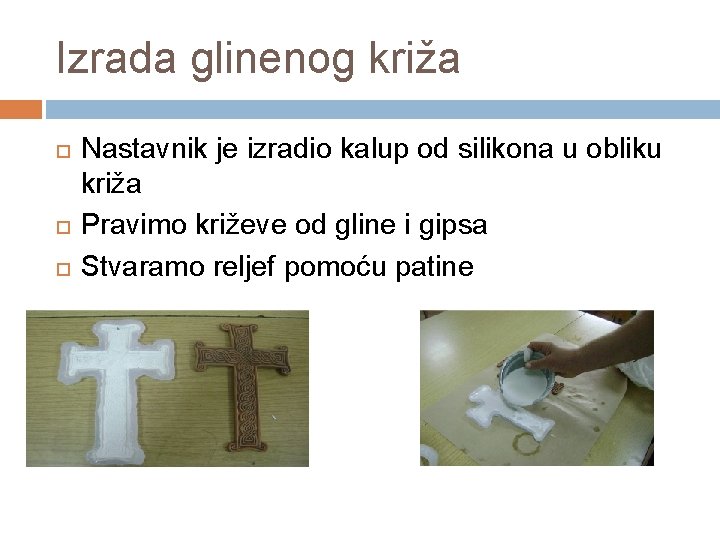 Izrada glinenog križa Nastavnik je izradio kalup od silikona u obliku križa Pravimo križeve