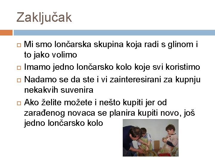 Zaključak Mi smo lončarska skupina koja radi s glinom i to jako volimo Imamo