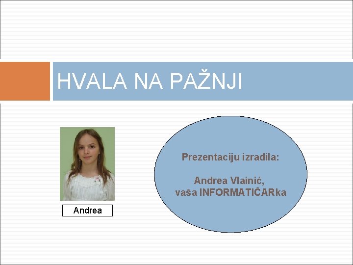 HVALA NA PAŽNJI Prezentaciju izradila: Andrea Vlainić, vaša INFORMATIČARka Andrea 